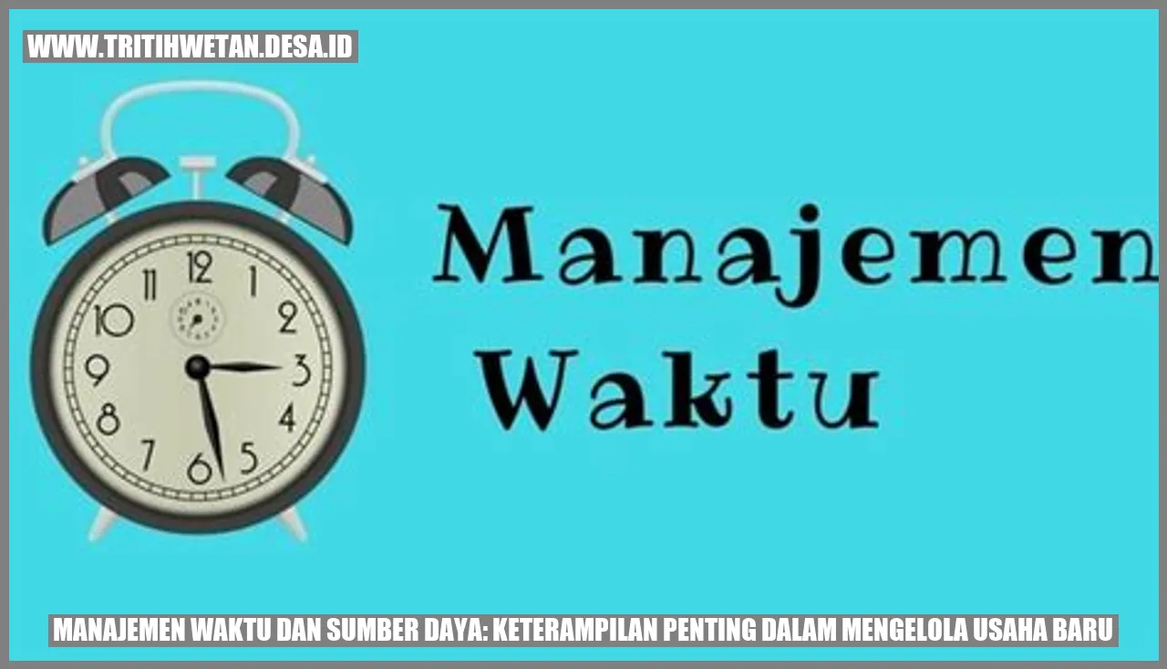 Manajemen Waktu dan Sumber Daya: Keterampilan Penting dalam Mengelola Usaha Baru