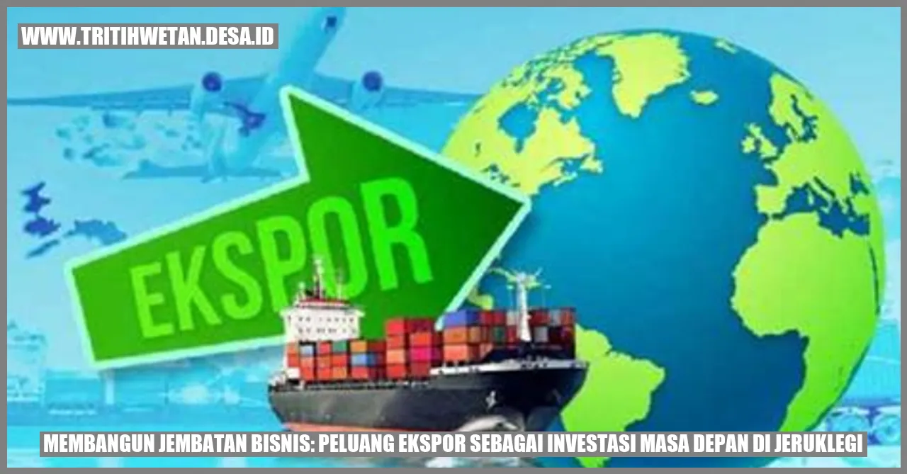 Gambar Membangun Jembatan Bisnis: Peluang Ekspor sebagai Investasi Masa Depan di Jeruklegi