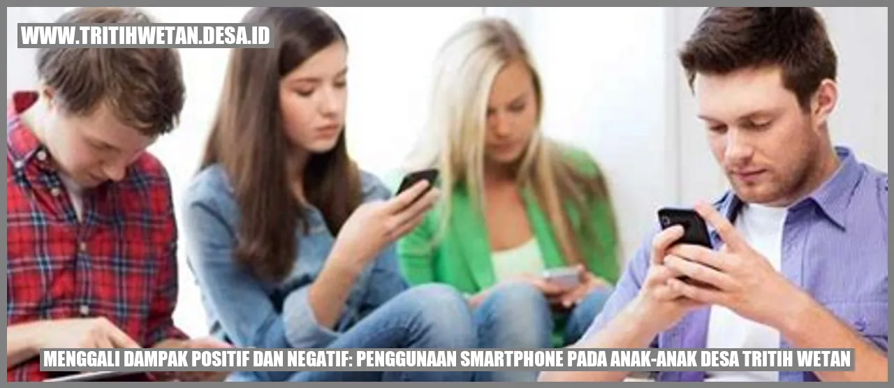 Menggali Dampak Positif dan Negatif: Penggunaan Smartphone pada Anak-Anak Desa Tritih Wetan