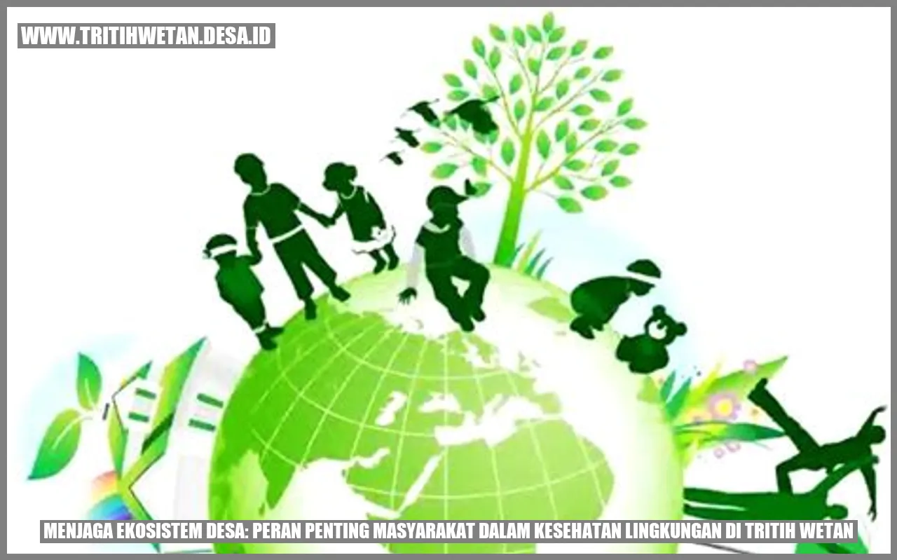 Menjaga Ekosistem Desa: Peran Penting Masyarakat dalam Kesehatan Lingkungan di Tritih Wetan