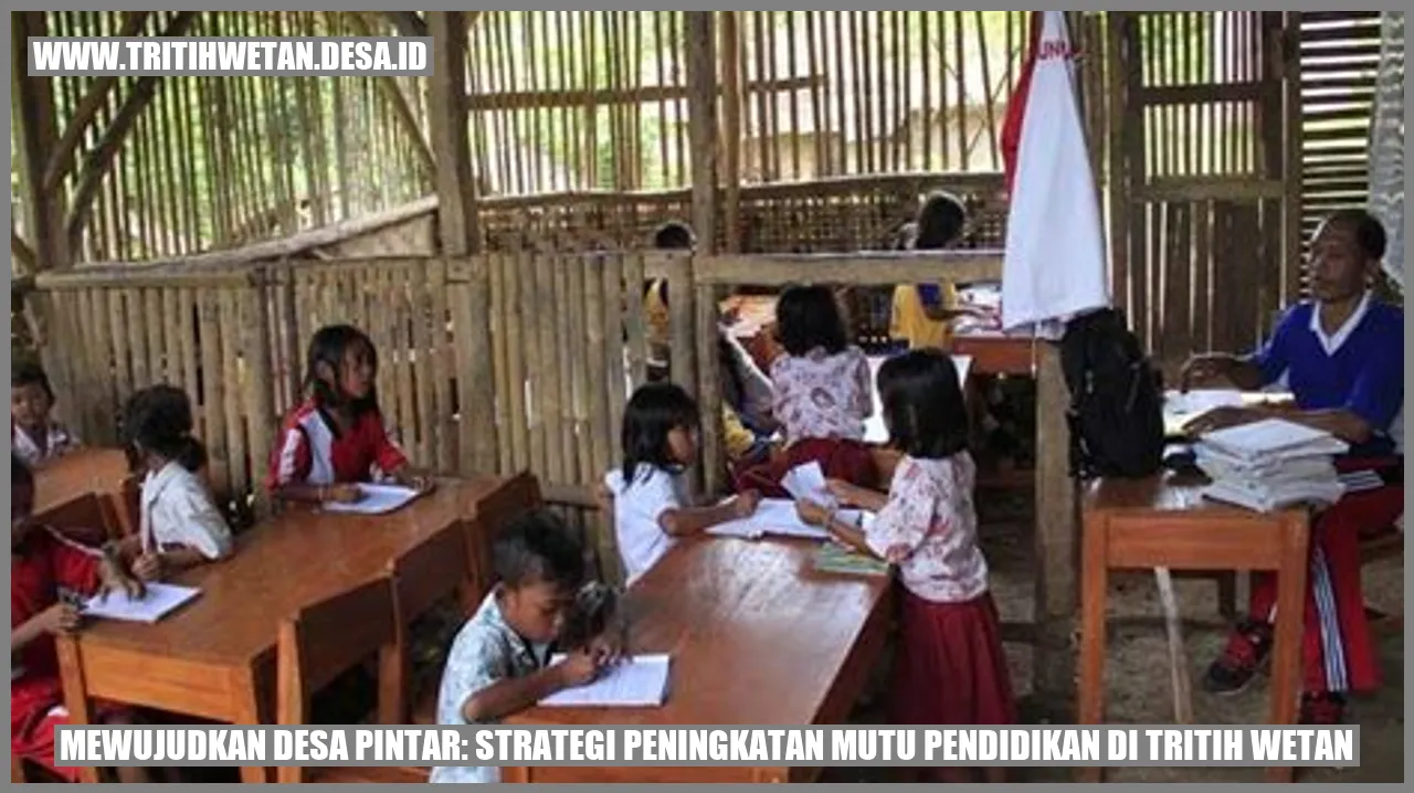 Mewujudkan Desa Pintar: Strategi Peningkatan Mutu Pendidikan di Tritih Wetan