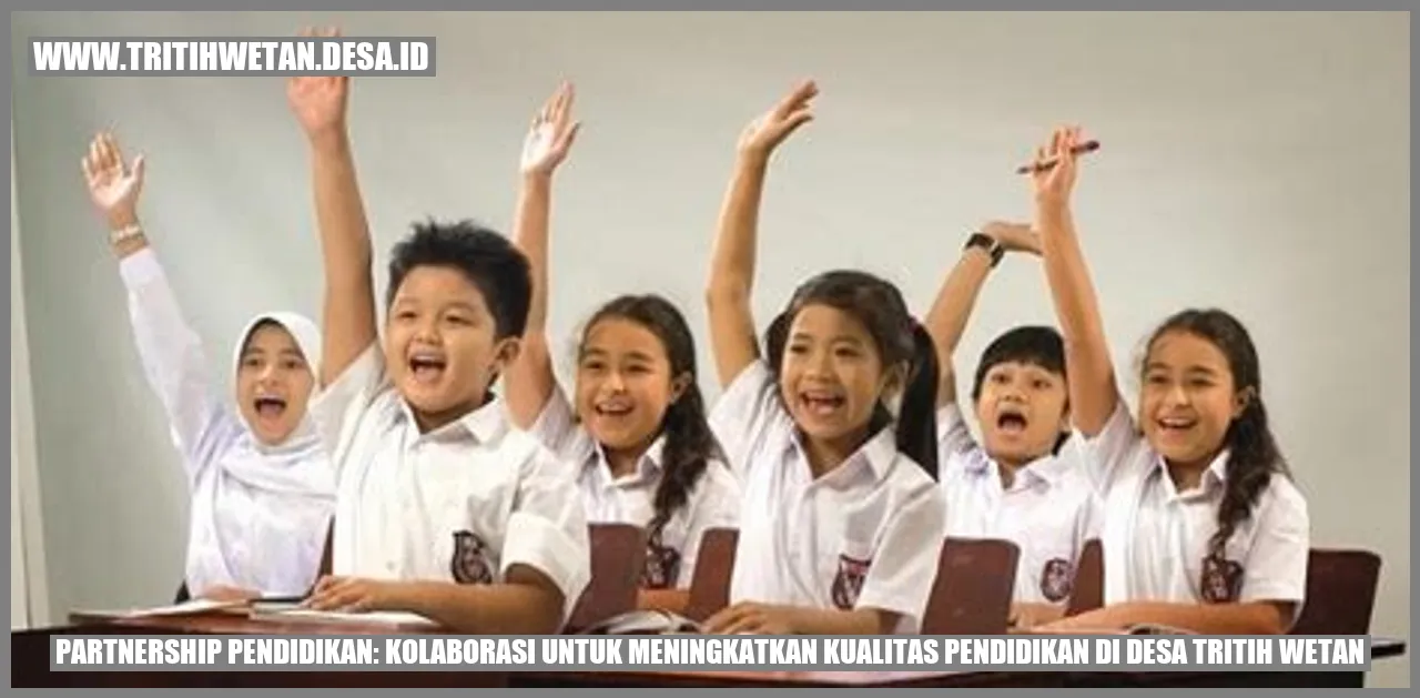 Partnership Pendidikan: Kolaborasi untuk Meningkatkan Kualitas Pendidikan di Desa Tritih Wetan