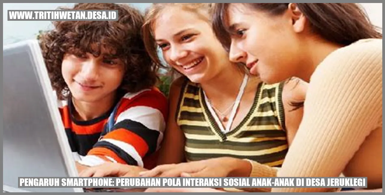 Pengaruh Smartphone: Perubahan Pola Interaksi Sosial Anak-Anak di Desa Jeruklegi