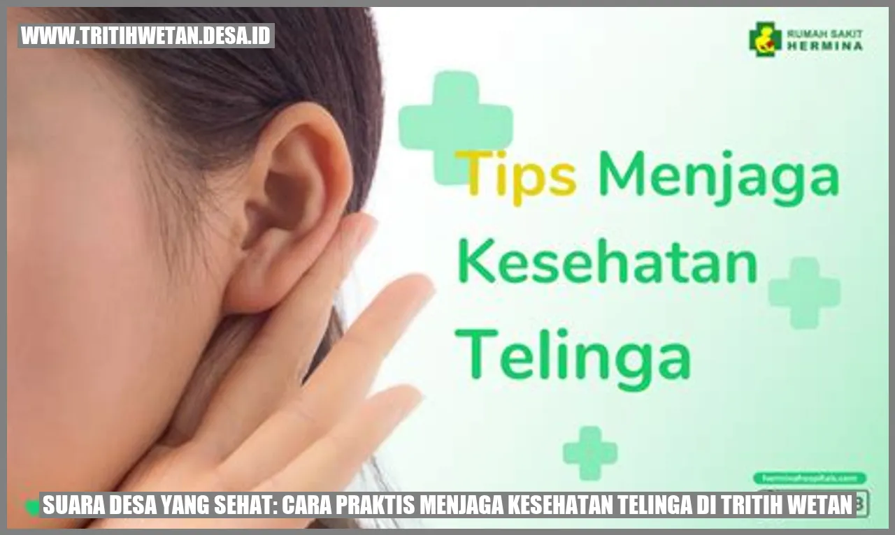 Suara Desa yang Sehat: Cara Praktis Menjaga Kesehatan Telinga di Tritih Wetan