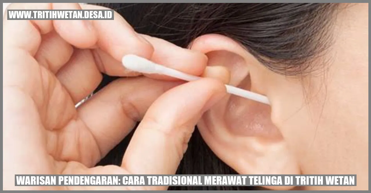 Warisan Pendengaran: Cara Tradisional Merawat Telinga di Tritih Wetan